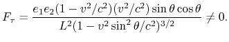 $\displaystyle F_{\tau} = {e_1e_2(1-v^2/c^2)(v^2/c^2)\sin\theta\cos\theta\over L^2(1-v^2\sin^2\theta/c^2)^{3/2}}\ne 0.$