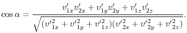 $\displaystyle \cos\alpha = {v'_{1x}v'_{2x} + v'_{1y}v'_{2y} + v'_{1z}v'_{2z}\ov...
..._{1x} + {v'}^2_{1y} + {v'}^2_{1z})({v'}^2_{2x} + {v'}^2_{2y} + {v'}^2_{2z})}}.$