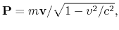 $\displaystyle {\bf P} = m{\bf v}/\sqrt{1-v^2/c^2},
$