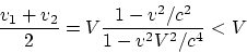 \begin{displaymath}
{v_1 + v_2\over 2} = V{1 - v^2/c^2\over 1 - v^2V^2/c^4} < V
\end{displaymath}