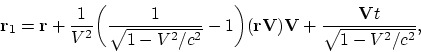 \begin{displaymath}
{\bf r}_1 = {\bf r} + {1\over V^2}\biggl ( {1\over \sqrt{1-V...
...\biggr ) ({\bf rV}){\bf V} + {{\bf V}t\over \sqrt{1-V^2/c^2}},
\end{displaymath}