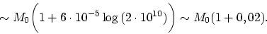 \begin{displaymath}
\sim M_0\biggl ( 1 + 6 \cdot 10^{-5}
\log{(2 \cdot 10^{10})}\biggr ) \sim M_0(1+0,02).
\end{displaymath}