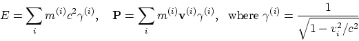 \begin{displaymath}
E = \sum_i m^{(i)}c^2\gamma^{(i)}, ~~~
{\bf P} = \sum_i m^{(...
... ~~ \mbox{where} ~
\gamma^{(i)} = {1\over \sqrt{1-v_i^2/c^2}}
\end{displaymath}