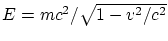 $E=mc^2/\sqrt{1-v^2/c^2}$