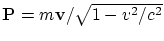 ${\bf P} = m{\bf v}/\sqrt{1-v^2/c^2}$
