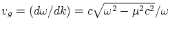 $v_g=(d\omega/dk)=c\sqrt{\omega^2-\mu^2c^2}/\omega$