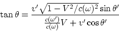 \begin{displaymath}
\tan{\theta} = {v'\sqrt{1 - V^2/c(\omega)^2}\sin{\theta'}\over
{c(\omega')\over c(\omega)}V + v'\cos{\theta'}}
\end{displaymath}