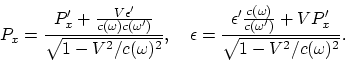 \begin{displaymath}
P_x = {P_x' + {V\epsilon'\over c(\omega)c(\omega')}\over
\sq...
...ga)\over c(\omega')} + VP_x'\over
\sqrt{1 - V^2/c(\omega)^2}}.
\end{displaymath}