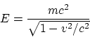 \begin{displaymath}
E = {mc^2\over \sqrt{1-v^2/c^2}}
\end{displaymath}