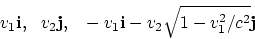 \begin{displaymath}
v_1{\bf i}, ~~ v_2{\bf j}, ~~
-v_1{\bf i} - v_2\sqrt{1-v_1^2/c^2}{\bf j}
\end{displaymath}